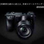 「Sony α6500」限界を超えるミラーレスカメラ